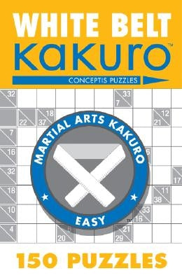 White Belt Kakuro: 150 Puzzles by Conceptis Puzzles