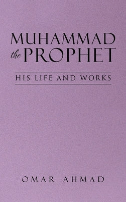 Muhammad The Prophet: His Life and Works by Ahmad, Omar