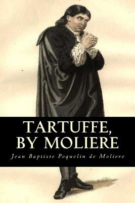 Tartuffe, by Moliere by Page, Curtis Hidden