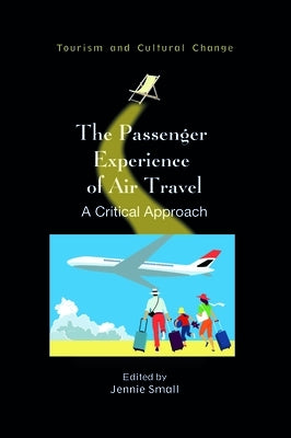 The Passenger Experience of Air Travel: A Critical Approach by Small, Jennie