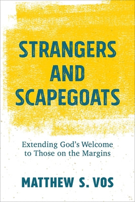 Strangers and Scapegoats: Extending God's Welcome to Those on the Margins Paperback Baker Academic