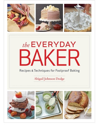 The Everyday Baker: Recipes and Techniques for Foolproof Baking by Dodge, Abigail Johnson