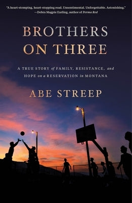 Brothers on Three: A True Story of Family, Resistance, and Hope on a Reservation in Montana by Streep, Abe