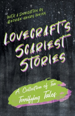 Lovecraft's Scariest Stories - A Collection of Ten Terrifying Tales: With a Dedication by George Henry Weiss by Lovecraft, H. P.