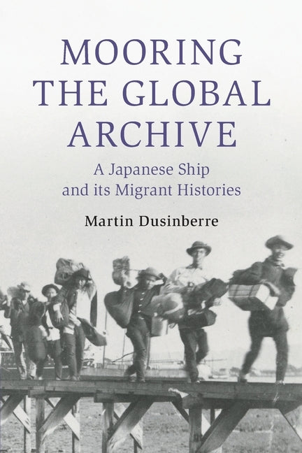 Paperback of Mooring the Global Archive: a Japanese ship with historic images and migrant stories, published by Cambridge University Press.