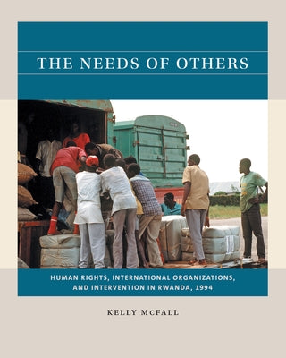 The Needs of Others: Human Rights, International Organizations, and Intervention in Rwanda, 1994 Paperback University of North Carolina Press
