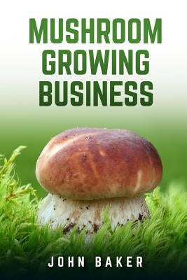 Mushroom Growing Business Paperback Createspace Independent Publishing Platform