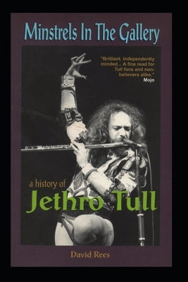 Minstrels In The Gallery - A History of Jethro Tull by Rees, David