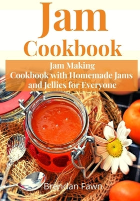 Jam Cookbook: Jam Making Cookbook with Homemade Jams and Jellies for Everyone by Fawn, Brendan