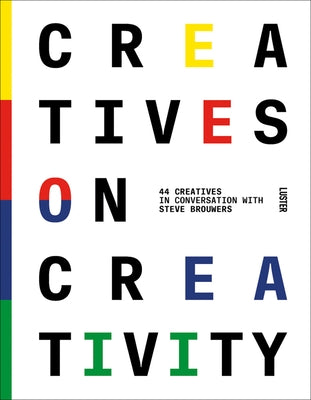 Creatives on Creativity: 44 Creatives in Conversation with Steve Brouwers by Brouwers, Steve