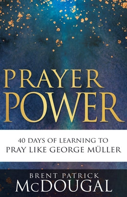 Prayer Power: 40 Days of Learning to Pray Like George Müller Paperback Whitaker House