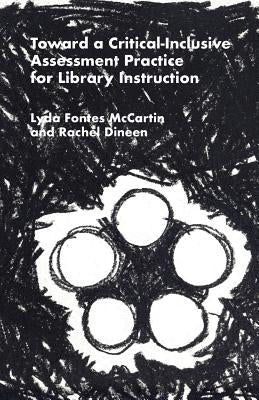 Toward a Critical-Inclusive Assessment Practice for Library Instruction Paperback Library Juice Press