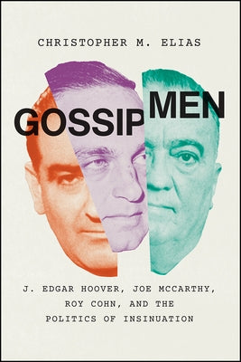 Gossip Men: J. Edgar Hoover, Joe McCarthy, Roy Cohn, and the Politics of Insinuation Paperback University of Chicago Press
