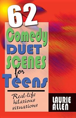 62 Comedy Duet Scenes for Teens: More Real-Life Situations for Laughter by Allen, Laurie