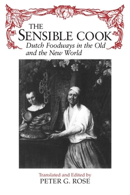 Sensible Cook Dutch Foodways in the Old and the New World Paperback Syracuse University Publications in Continuin