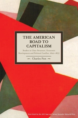 The American Road to Capitalism: Studies in Class-Structure, Economic Development and Political Conflict, 1620a-1877 Paperback Haymarket Books