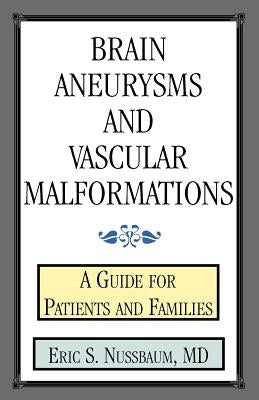 Brain Aneurysms and Vascular Malformations: A Guide for Patients and Families by Nussbaum, Eric S.