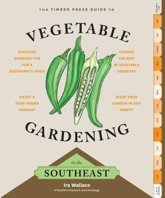 The Timber Press Guide to Vegetable Gardening in the Southeast Timber Press (OR)