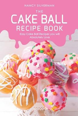 The Cake Ball Recipe Book: Easy Cake Ball Recipes you will Absolutely Love Paperback Independently Published