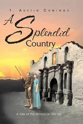 A Splendid Country: A Tale of the American Frontier by Cumings, T. Austin