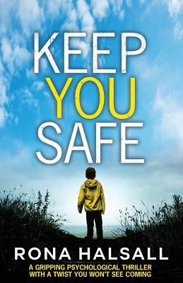Keep You Safe: A Gripping Psychological Thriller with a Twist You Won't See Coming by Halsall, Rona