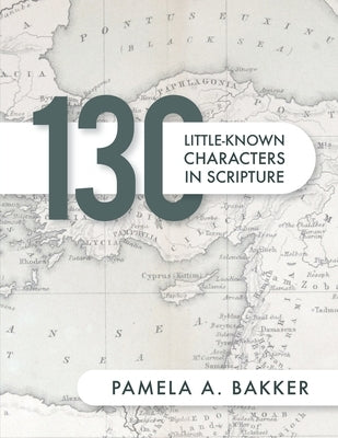 130 Little-Known Bible Characters in Scripture by Bakker, Pamela A.