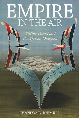 Empire in the Air: Airline Travel and the African Diaspora by Bhimull, Chandra D.