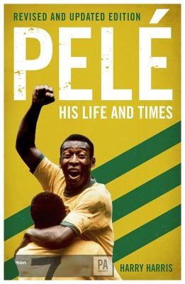 Pelé His Life and Times by Harris, Harry