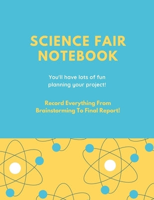 Science Fair Notebook: Writing Your Entire Project Process From Brainstorming Idea, Keep Research Notes, Resources Documentation, Lab Experim by Newton, Amy