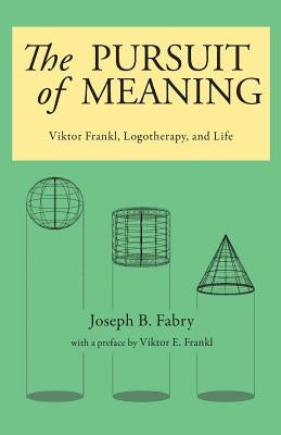 The Pursuit of Meaning: Viktor Frankl, Logotherapy, and Life by Fabry, Joseph B.