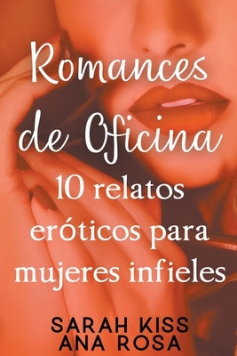 Romances de oficina: 10 relatos eróticos para mujeres infieles by Kiss, Sarah