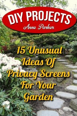 DIY Projects: 15 Unusual Ideas Of Privacy Screens For Your Garden by Parker, Anne