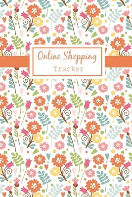 Online Shopping Tracker: Keep Tracking Organizer Notebook for online purchases or shopping orders made through an online website (Vol: 4) Paperback Independently Published
