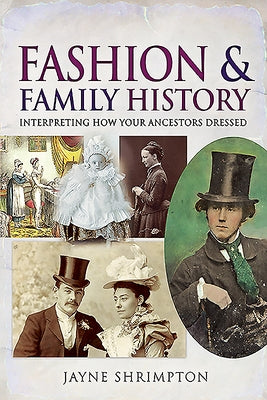 Fashion and Family History: Interpreting How Your Ancestors Dressed by Shrimpton, Jayne