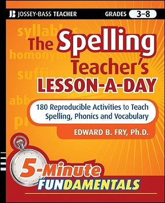 The Spelling Teacher's Lesson-A-Day, Grades 3-8: 180 Reproducible Activities to Teach Spelling, Phonics, and Vocabulary by Fry, Edward B.