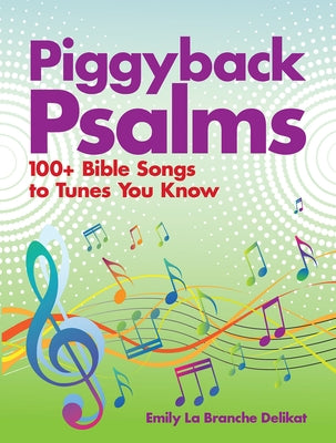 Piggyback Psalms: 100+ Bible Songs to Tunes You Know by Delikat, Emily