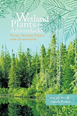 Wetland Plants of the Adirondacks: Ferns, Woody Plants, and Graminoids Paperback Trafford Publishing