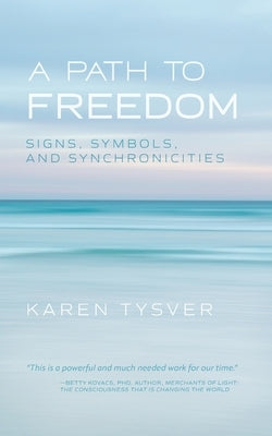 A Path to Freedom: Signs, Symbols, and Synchronicities by Tysver, Karen