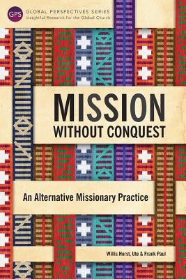 Mission Without Conquest: An Alternative Missionary Practice Paperback Langham Global Library