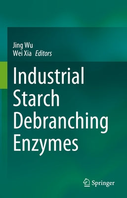 Industrial Starch Debranching Enzymes by Wu, Jing