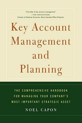 Key Account Management and Planning: The Comprehensive Handbook for Managing Your Compa by Capon, Noel