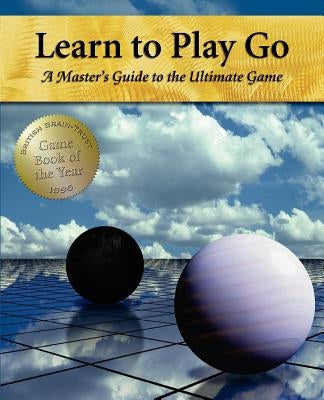 Learn to Play Go: A Master's Guide to the Ultimate Game (Volume I) Paperback Createspace Independent Publishing Platform