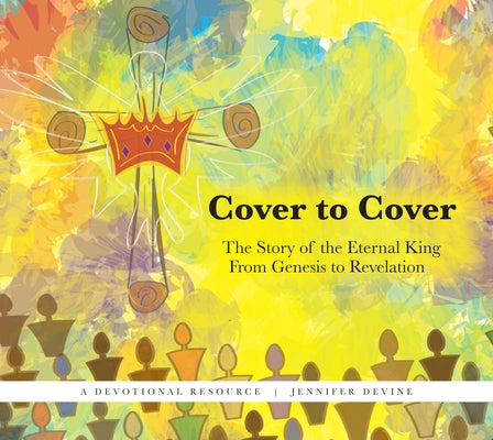 Cover to Cover: The Story of the Eternal King from Genesis to Revelation by Jennifer Devine