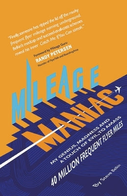 Mileage Maniac: My Genius, Madness and a Touch Of Evil To Amass 40 Million Frequent Flyer Miles Paperback Mileage Maniac