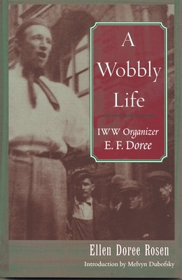 A Wobbly Life: IWW Organizer E. F. Doree by Rosen, Ellen Doree