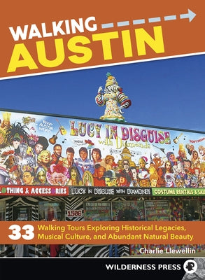 Walking Austin: 33 Walking Tours Exploring Historical Legacies, Musical Culture, and Abundant Natural Beauty Wilderness Press