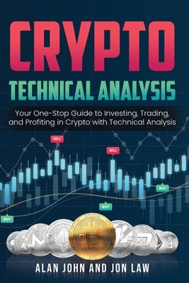 Crypto Technical Analysis: Your One-Stop Guide to Investing, Trading, and Profiting in Crypto with Technical Analysis. by John, Alan