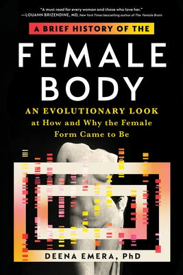A Brief History of the Female Body: An Evolutionary Look at How and Why the Female Form Came to Be by Emera, Deena