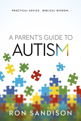 Parent's Guide to Autism: Practical Advice. Biblical Wisdom. by Sandison, Ron