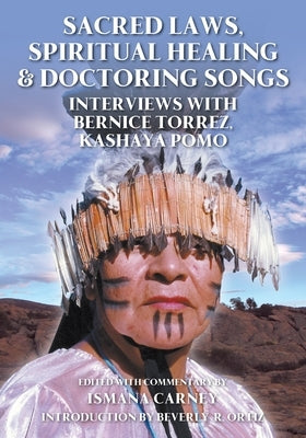 Sacred Laws, Spiritual Healing & Doctoring Songs: Interviews with Bernice Torrez, Kashaya Pomo Paperback Outskirts Press